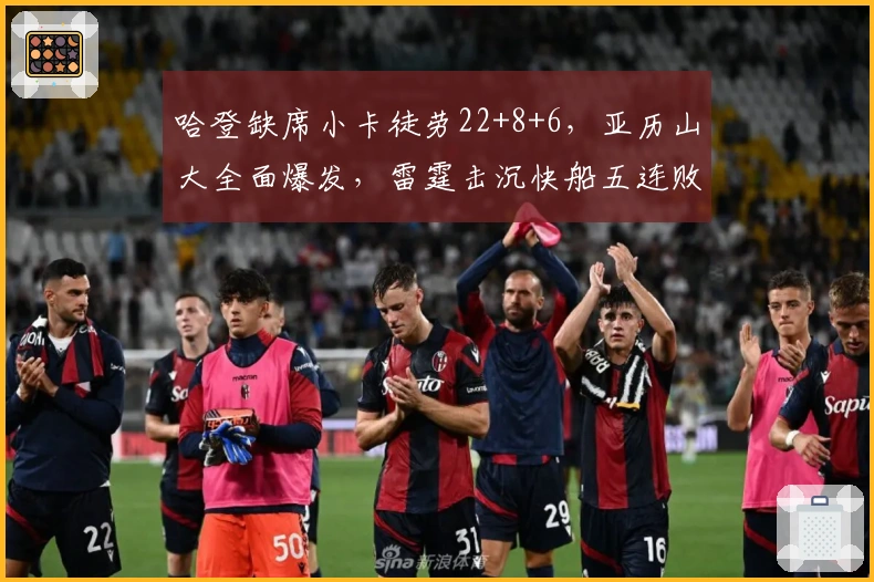 哈登缺席小卡徒劳22+8+6，亚历山大全面爆发，雷霆击沉快船五连败