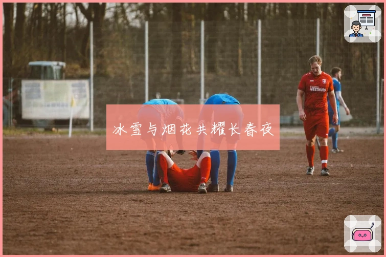 冰雪与烟花共耀长春夜