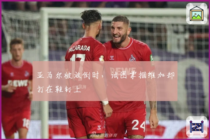 亚马尔被放倒时，试图掌掴维加却打在鞋钉上