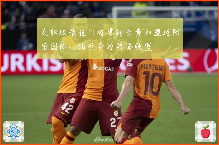 美职联最佳门将零转会费加盟迈阿密国际，梅西身边再添铁壁